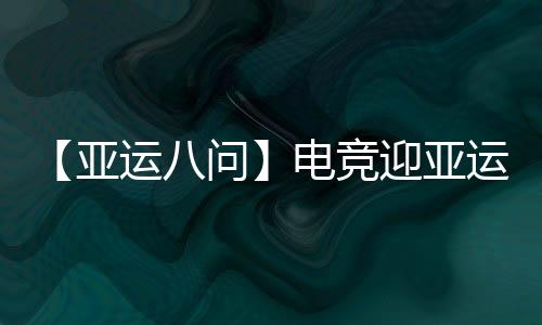 【亚运八问】电竞迎亚运会正式首秀,它有何不同之处?