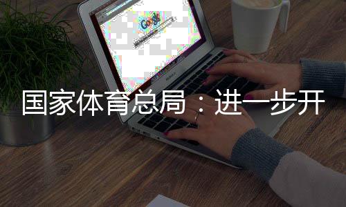 国家体育总局:进一步开展公共体育场馆免费低收费开放
